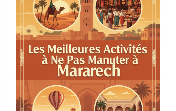 Les Meilleures Activités à Ne Pas Manquer à Marrakech