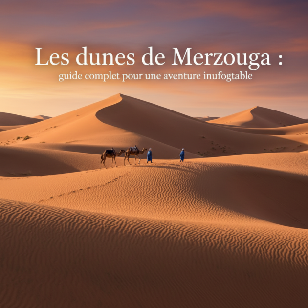 Les dunes de Merzouga : guide complet pour une aventure inoubliable